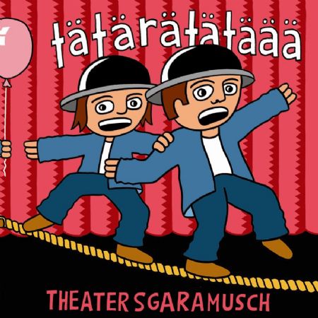 Theater Sgaramusch – «Tätärätätäää»