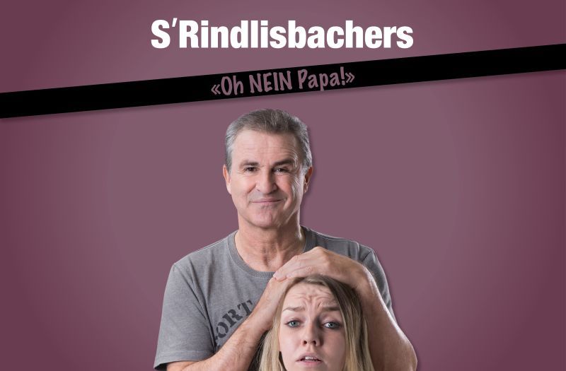 S’Rindlisbachers – «Oh NEIN Papa!» – ABGESAGT!