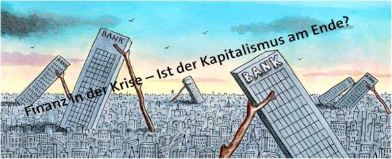 Finanz in der Krise – Ist der Kapitalismus am Ende?